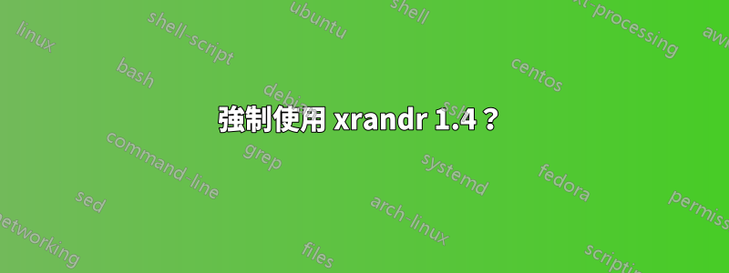 強制使用 xrandr 1.4？