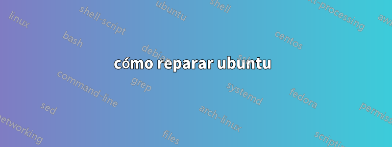 cómo reparar ubuntu 