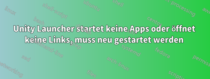 Unity Launcher startet keine Apps oder öffnet keine Links, muss neu gestartet werden