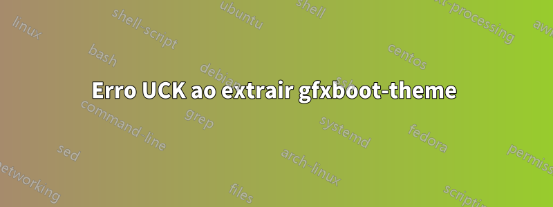 Erro UCK ao extrair gfxboot-theme