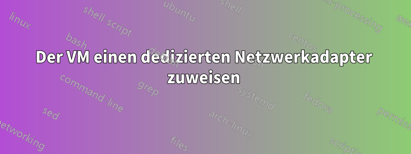 Der VM einen dedizierten Netzwerkadapter zuweisen