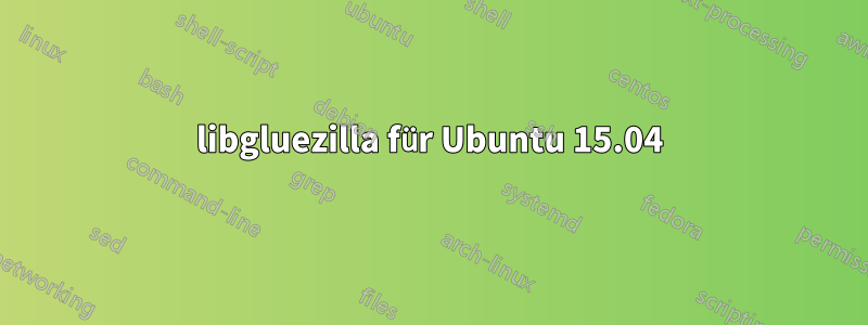 libgluezilla für Ubuntu 15.04