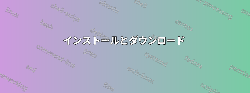 インストールとダウンロード