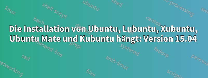 Die Installation von Ubuntu, Lubuntu, Xubuntu, Ubuntu Mate und Kubuntu hängt: Version 15.04