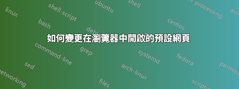 如何變更在瀏覽器中開啟的預設網頁