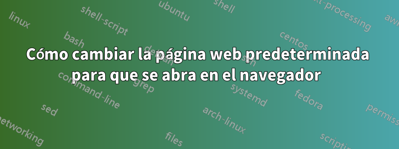 Cómo cambiar la página web predeterminada para que se abra en el navegador 