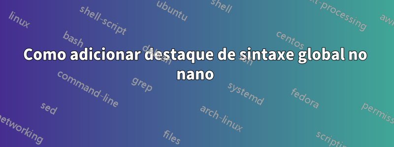 Como adicionar destaque de sintaxe global no nano