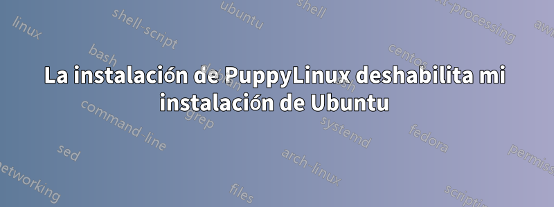 La instalación de PuppyLinux deshabilita mi instalación de Ubuntu