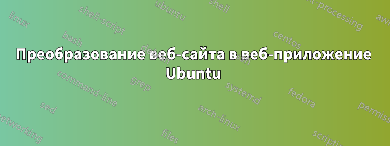 Преобразование веб-сайта в веб-приложение Ubuntu