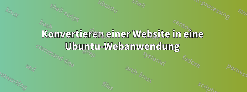 Konvertieren einer Website in eine Ubuntu-Webanwendung