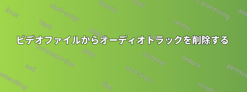 ビデオファイルからオーディオトラックを削除する