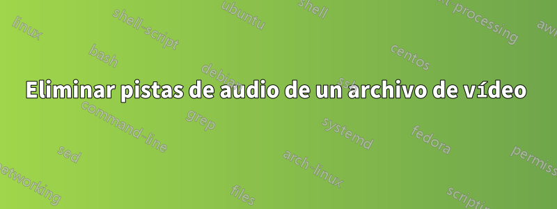 Eliminar pistas de audio de un archivo de vídeo