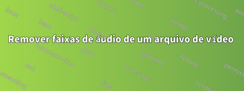 Remover faixas de áudio de um arquivo de vídeo