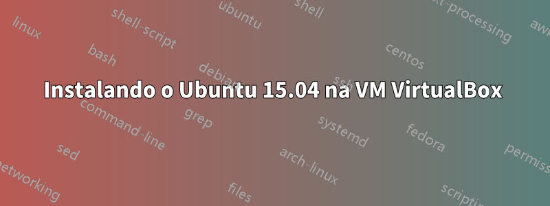 Instalando o Ubuntu 15.04 na VM VirtualBox