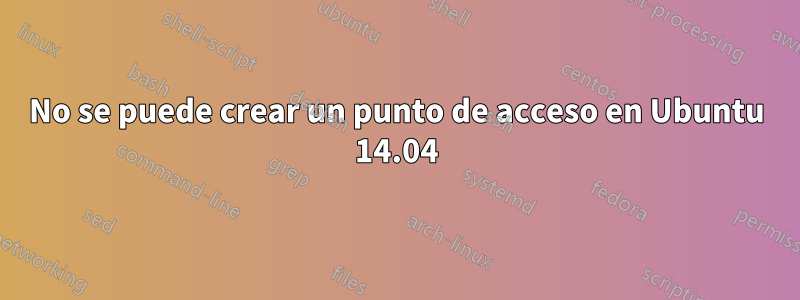 No se puede crear un punto de acceso en Ubuntu 14.04