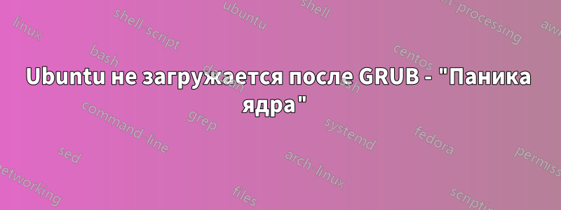 Ubuntu не загружается после GRUB - "Паника ядра"