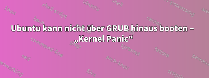 Ubuntu kann nicht über GRUB hinaus booten – „Kernel Panic“