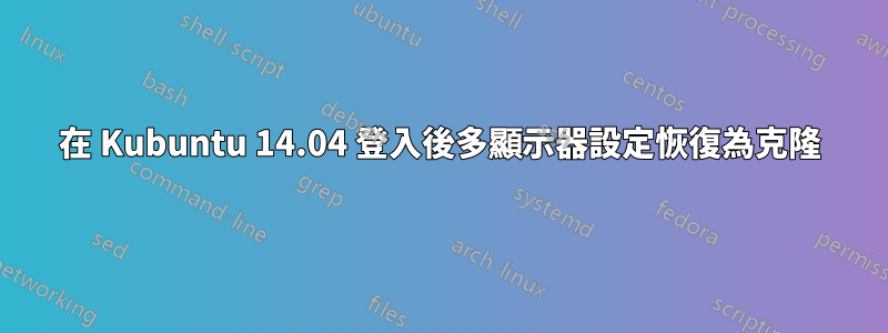 在 Kubuntu 14.04 登入後多顯示器設定恢復為克隆