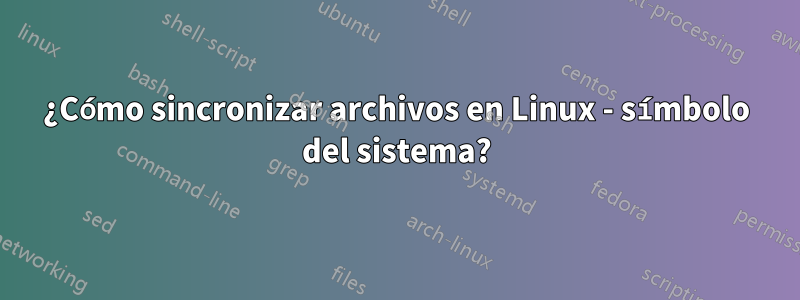 ¿Cómo sincronizar archivos en Linux - símbolo del sistema?