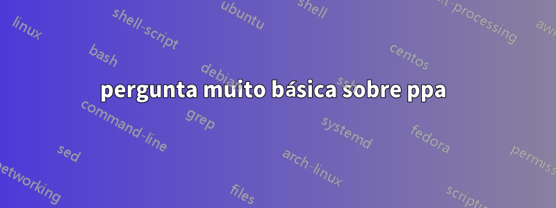 pergunta muito básica sobre ppa 