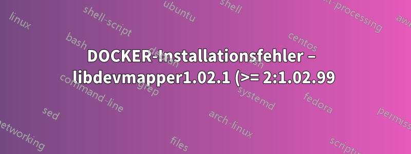 DOCKER-Installationsfehler – libdevmapper1.02.1 (>= 2:1.02.99)