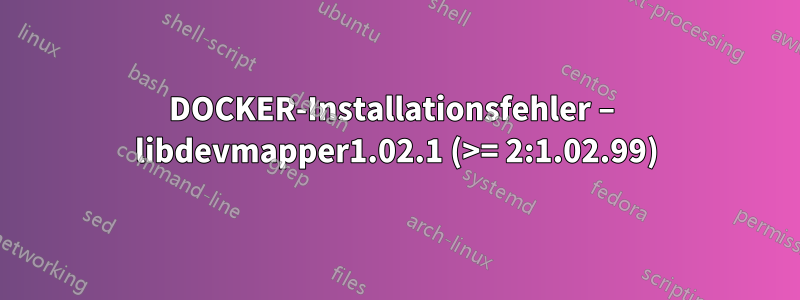 DOCKER-Installationsfehler – libdevmapper1.02.1 (>= 2:1.02.99)