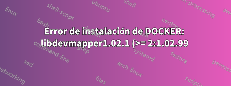 Error de instalación de DOCKER: libdevmapper1.02.1 (>= 2:1.02.99)