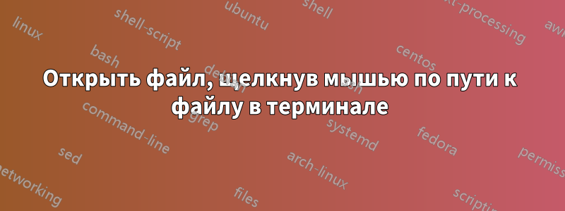 Открыть файл, щелкнув мышью по пути к файлу в терминале