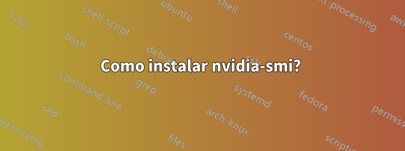 Como instalar nvidia-smi?