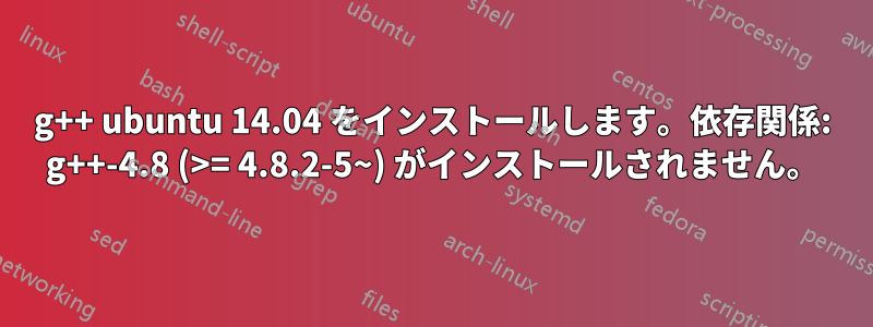 g++ ubuntu 14.04 をインストールします。依存関係: g++-4.8 (>= 4.8.2-5~) がインストールされません。