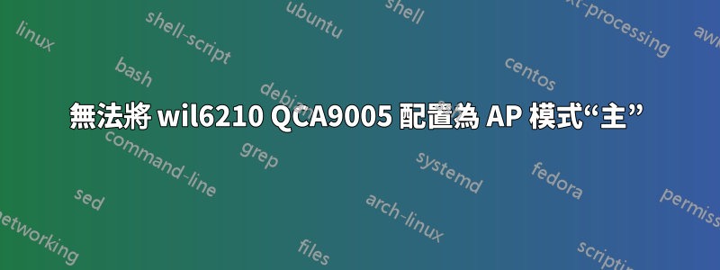 無法將 wil6210 QCA9005 配置為 AP 模式“主”