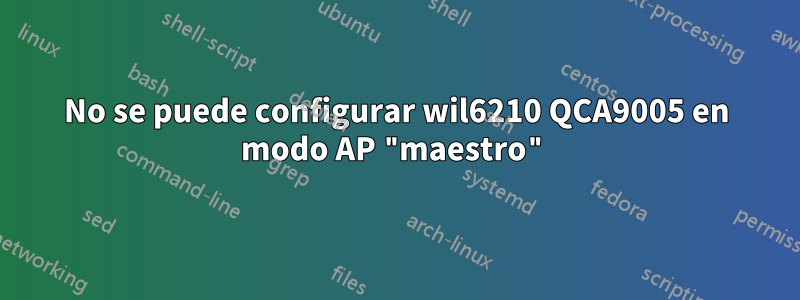 No se puede configurar wil6210 QCA9005 en modo AP "maestro"