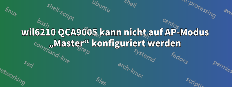 wil6210 QCA9005 kann nicht auf AP-Modus „Master“ konfiguriert werden