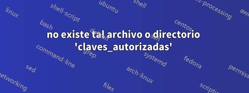 no existe tal archivo o directorio 'claves_autorizadas'