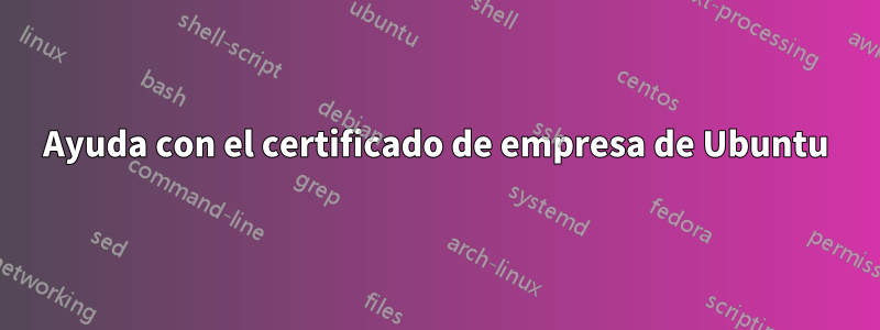 Ayuda con el certificado de empresa de Ubuntu