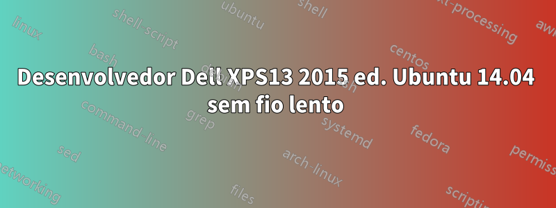 Desenvolvedor Dell XPS13 2015 ed. Ubuntu 14.04 sem fio lento