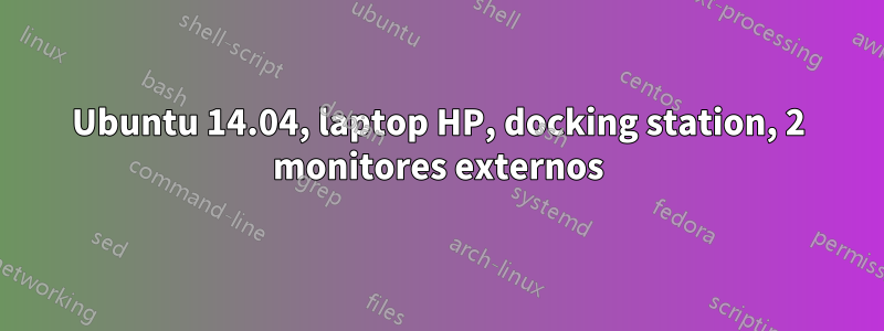 Ubuntu 14.04, laptop HP, docking station, 2 monitores externos