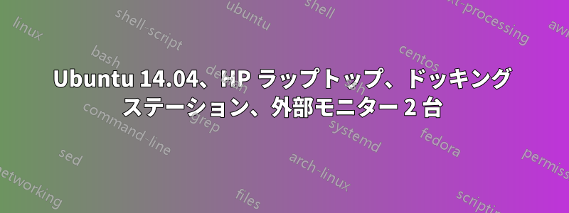 Ubuntu 14.04、HP ラップトップ、ドッキング ステーション、外部モニター 2 台