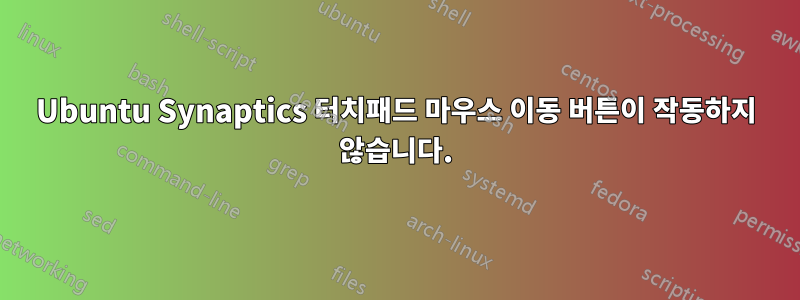 Ubuntu Synaptics 터치패드 마우스 이동 버튼이 작동하지 않습니다.