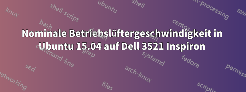 Nominale Betriebslüftergeschwindigkeit in Ubuntu 15.04 auf Dell 3521 Inspiron