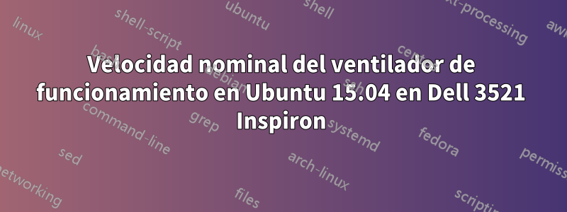 Velocidad nominal del ventilador de funcionamiento en Ubuntu 15.04 en Dell 3521 Inspiron