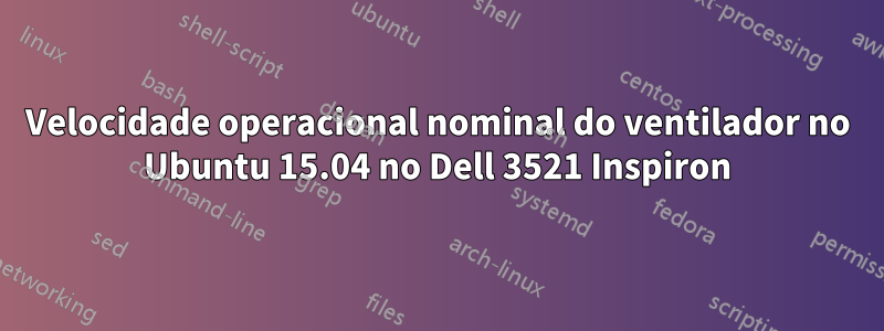 Velocidade operacional nominal do ventilador no Ubuntu 15.04 no Dell 3521 Inspiron