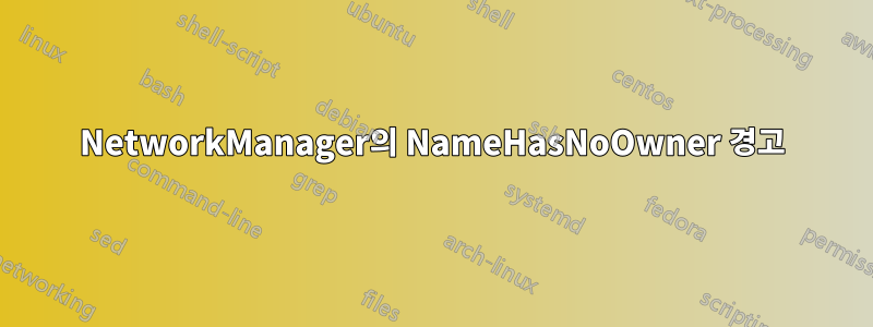 NetworkManager의 NameHasNoOwner 경고