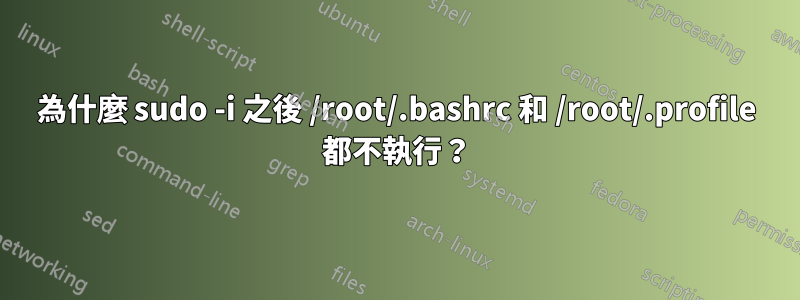 為什麼 sudo -i 之後 /root/.bashrc 和 /root/.profile 都不執行？