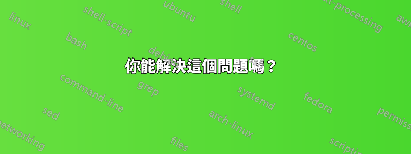 你能解決這個問題嗎？ 