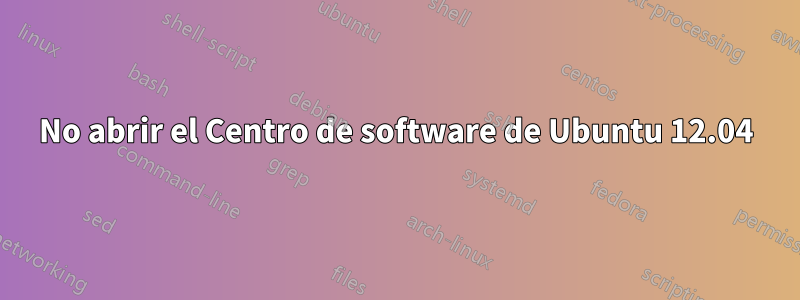 No abrir el Centro de software de Ubuntu 12.04