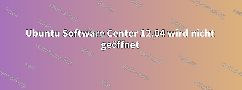 Ubuntu Software Center 12.04 wird nicht geöffnet