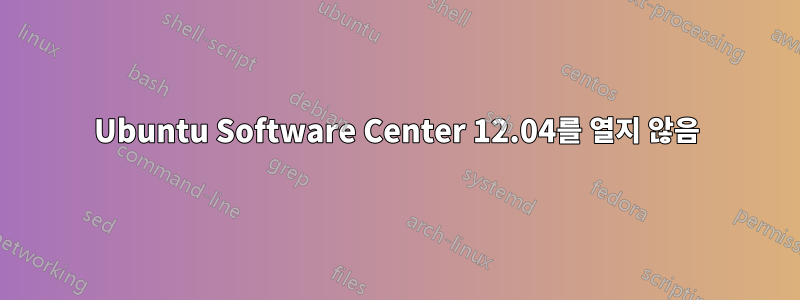 Ubuntu Software Center 12.04를 열지 않음