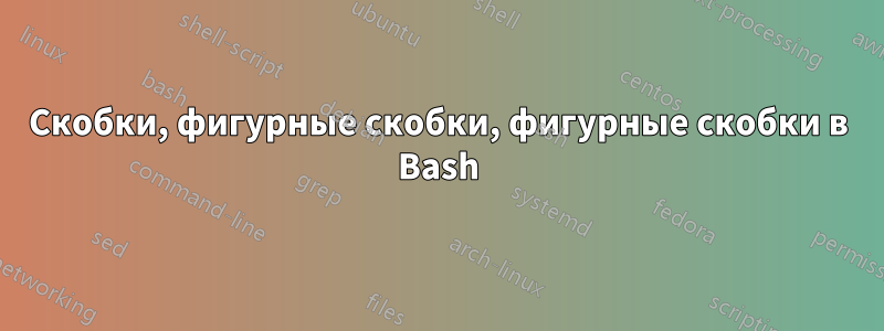 Скобки, фигурные скобки, фигурные скобки в Bash