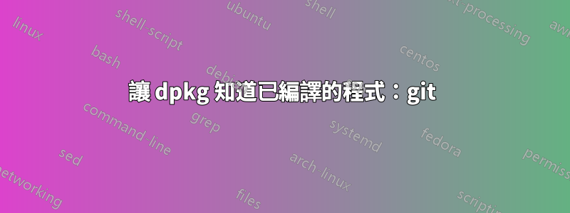 讓 dpkg 知道已編譯的程式：git